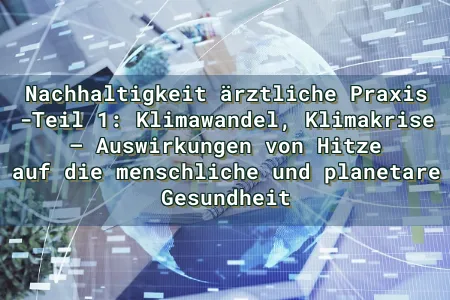 Nachhaltigkeit ärztliche Praxis -Teil 1: Klimawandel, Klimakrise – Auswirkungen von Hitze auf die menschliche und planetare Gesundheit Overlay Image