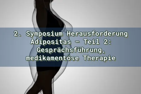 2. Symposium Herausforderung Adipositas – Teil 2: Gesprächsführung, medikamentöse Therapie Overlay Image