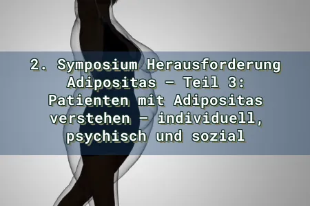 2. Symposium Herausforderung Adipositas – Teil 3: Patienten mit Adipositas verstehen – individuell, psychisch und sozial Overlay Image