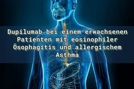 Dupilumab bei einem erwachsenen Patienten mit eosinophiler Ösophagitis und allergischem Asthma Overlay Image