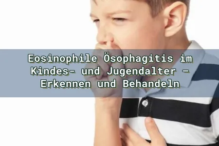 Eosinophile Ösophagitis im Kindes- und Jugendalter – Erkennen und Behandeln Overlay Image