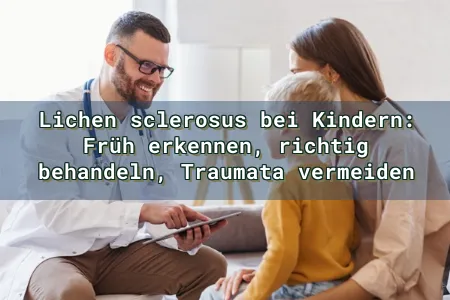 Lichen sclerosus bei Kindern: Früh erkennen, richtig behandeln, Traumata vermeiden Overlay Image