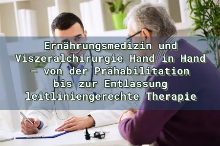 Der Allgemeinarzt:Ernährungsmedizin und Viszeralchirurgie Hand in Hand – von der Prähabilitation bis zur Entlassung leitliniengerechte Therapie