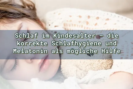 Schlaf im Kindesalter – die korrekte Schlafhygiene und Melatonin als mögliche Hilfe Overlay Image