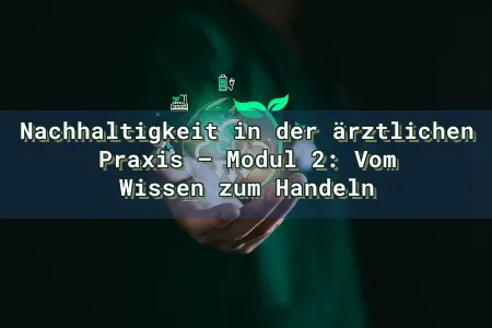 Nachhaltigkeit in der ärztlichen Praxis – Modul 2: Vom Wissen zum Handeln Overlay Image