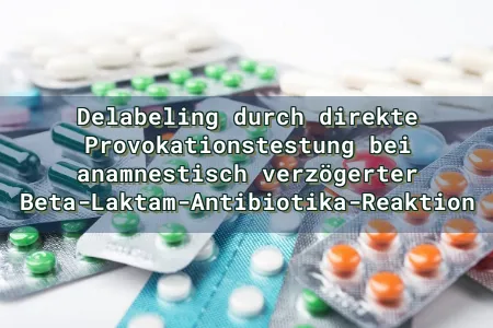 Delabeling durch direkte Provokationstestung bei anamnestisch verzögerter Beta-Laktam-Antibiotika-Reaktion Overlay Image