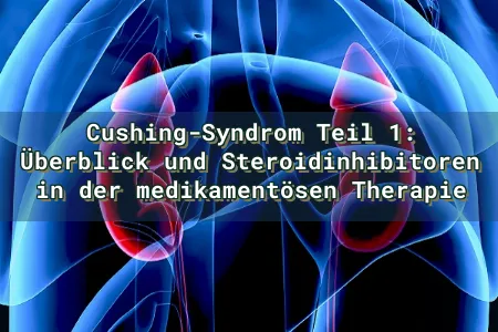 Cushing-Syndrom Teil 1: Überblick und Steroidinhibitoren in der medikamentösen Therapie Overlay Image