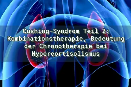 Cushing-Syndrom Teil 2: Kombinationstherapie, Bedeutung der Chronotherapie bei Hypercortisolismus Overlay Image