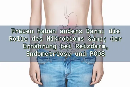 Frauen haben anders Darm: die Rolle des Mikrobioms & der Ernährung bei Reizdarm, Endometriose und PCOS Overlay Image