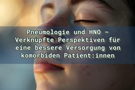 Pneumologie und HNO – Verknüpfte Perspektiven für eine bessere Versorgung von komorbiden Patient:innen Overlay Image