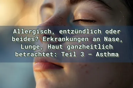 Allergisch, entzündlich oder beides? Erkrankungen an Nase, Lunge, Haut ganzheitlich betrachtet: Teil 3 – Asthma Overlay Image