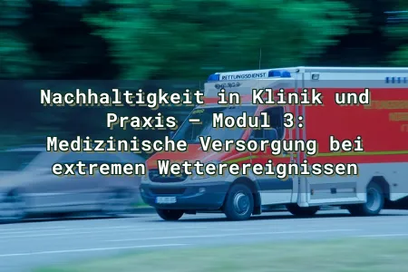 Nachhaltigkeit in Klinik und Praxis – Modul 3: Medizinische Versorgung bei extremen Wetterereignissen Overlay Image