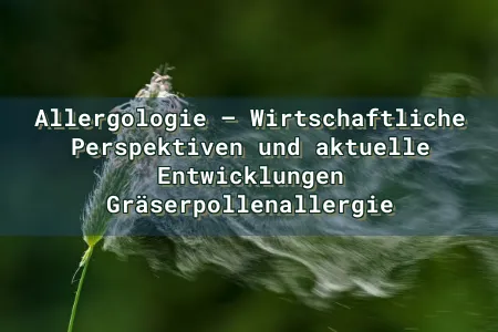 Allergologie – Wirtschaftliche Perspektiven und aktuelle Entwicklungen Gräserpollenallergie Overlay Image