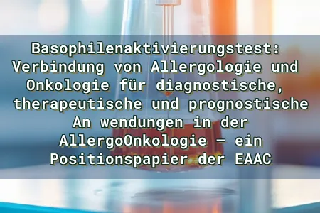 Basophilenaktivierungstest:  Verbindung von Allergologie und  Onkologie für diagnostische,  therapeutische und prognostische An wendungen in der AllergoOnkologie – ein Positionspapier der EAAC Overlay Image