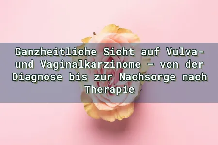 Ganzheitliche Sicht auf Vulva- und Vaginalkarzinome – von der Diagnose bis zur Nachsorge nach Therapie Overlay Image