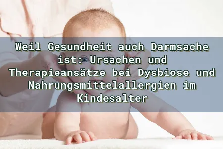 Weil Gesundheit auch Darmsache ist: Ursachen und Therapieansätze bei Dysbiose und Nahrungsmittelallergien im Kindesalter Overlay Image