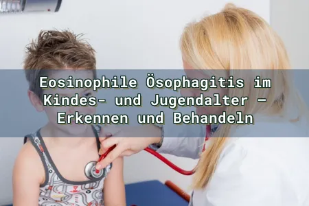 Eosinophile Ösophagitis im Kindes- und Jugendalter – Erkennen und Behandeln Overlay Image