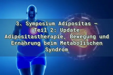 3. Symposium Adipositas – Teil 2: Update Adipositastherapie, Bewegung und Ernährung beim Metabolischen Syndrom Overlay Image